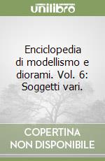 Enciclopedia di modellismo e diorami. Vol. 6: Soggetti vari. libro