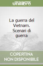 La guerra del Vietnam. Scenari di guerra