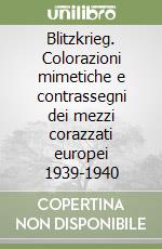 Blitzkrieg. Colorazioni mimetiche e contrassegni dei mezzi corazzati europei 1939-1940 libro