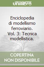 Enciclopedia di modellismo ferroviario. Vol. 3: Tecnica modellistica. libro