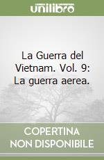 La Guerra del Vietnam. Vol. 9: La guerra aerea.