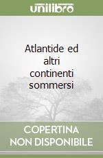 Atlantide ed altri continenti sommersi libro