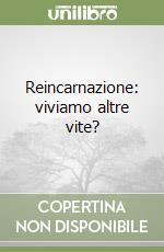 Reincarnazione: viviamo altre vite? libro