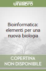 Bioinformatica: elementi per una nuova biologia libro