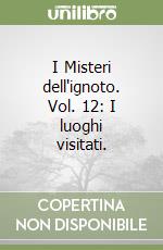 I Misteri dell'ignoto. Vol. 12: I luoghi visitati. libro