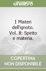 I Misteri dell'ignoto. Vol. 8: Spirito e materia. libro