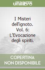 I Misteri dell'ignoto. Vol. 6: L'Evocazione degli spiriti. libro