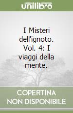 I Misteri dell'ignoto. Vol. 4: I viaggi della mente. libro