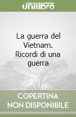 La guerra del Vietnam. Ricordi di una guerra libro