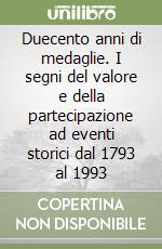 Duecento anni di medaglie. I segni del valore e della partecipazione ad eventi storici dal 1793 al 1993 libro