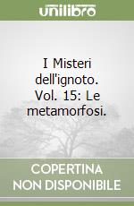 I Misteri dell'ignoto. Vol. 15: Le metamorfosi. libro