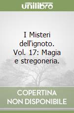 I Misteri dell'ignoto. Vol. 17: Magia e stregoneria.