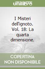 I Misteri dell'ignoto. Vol. 18: La quarta dimensione. libro