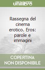 Rassegna del cinema erotico. Eros: parole e immagini