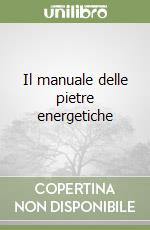 Il manuale delle pietre energetiche libro