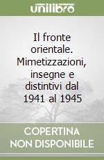 Il fronte orientale. Mimetizzazioni, insegne e distintivi dal 1941 al 1945 libro