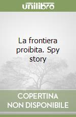 La frontiera proibita. Spy story libro