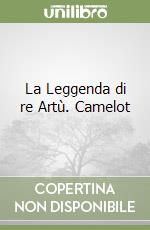 La Leggenda di re Artù. Camelot