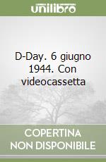 D-Day. 6 giugno 1944. Con videocassetta libro