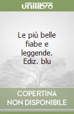 Le più belle fiabe e leggende. Ediz. blu libro