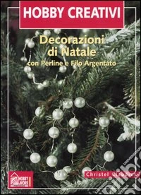 Decorazioni di Natale. Con perline e filo d'argento. Ediz. illustrata libro