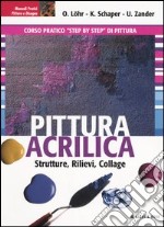 Pittura acrilica. Strutture, rilievi, collage