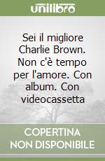 Sei il migliore Charlie Brown. Non c'è tempo per l'amore. Con album. Con videocassetta libro