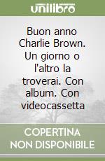 Buon anno Charlie Brown. Un giorno o l'altro la troverai. Con album. Con videocassetta libro