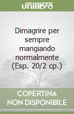 Dimagrire per sempre mangiando normalmente (Esp. 20/2 cp.) libro