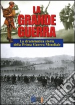 La grande guerra. La drammatica storia della Prima Guerra Mondiale libro