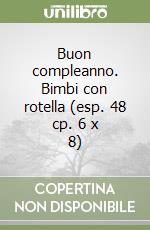 Buon compleanno. Bimbi con rotella (esp. 48 cp. 6 x 8) libro