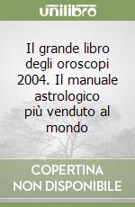 Il grande libro degli oroscopi 2004. Il manuale astrologico più venduto al mondo libro