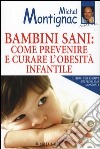 Bambini sani: come prevenire e curare l'obesità infantile libro