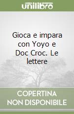 Gioca e impara con Yoyo e Doc Croc. Le lettere libro