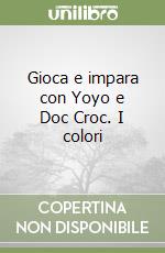 Gioca e impara con Yoyo e Doc Croc. I colori libro