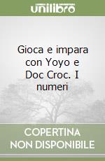 Gioca e impara con Yoyo e Doc Croc. I numeri libro