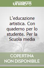 L'educazione artistica. Con quaderno per lo studente. Per la Scuola media libro