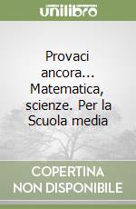 Provaci ancora... Matematica, scienze. Per la Scuola media (1) libro