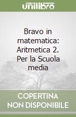 Bravo in matematica: Aritmetica 2. Per la Scuola media libro