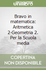 Bravo in matematica: Aritmetica 2-Geometria 2. Per la Scuola media libro