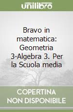 Bravo in matematica: Geometria 3-Algebra 3. Per la Scuola media libro