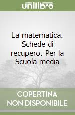 La matematica. Schede di recupero. Per la Scuola media (1) libro