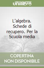 L'algebra. Schede di recupero. Per la Scuola media libro