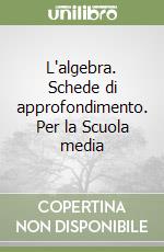 L'algebra. Schede di approfondimento. Per la Scuola media libro