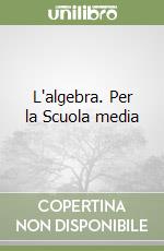 L'algebra. Per la Scuola media libro