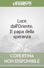 Luce dall'Oriente. Il papa della speranza libro