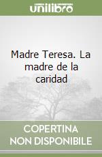 Madre Teresa. La madre de la caridad libro