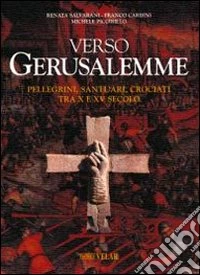 Verso Gerusalemme. Pellegrini, santuari, crociati tra X e XV secolo. Vol. 1 libro