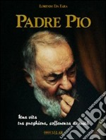 Padre Pio. Una vita tra preghiera, sofferenza e carità