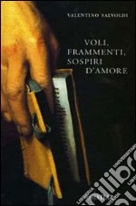 Voli, frammenti, sospiri d'amore libro